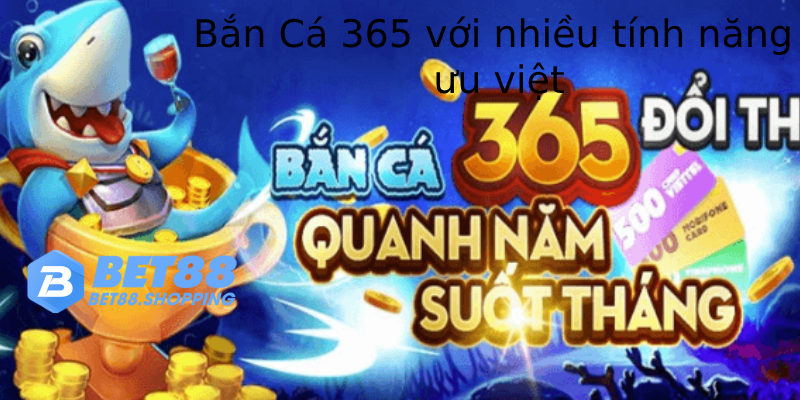 Bắn Cá 365 với nhiều tính năng ưu việt