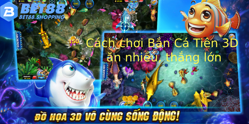 Cách chơi Bắn Cá Tiên 3D ăn nhiều, thắng lớn