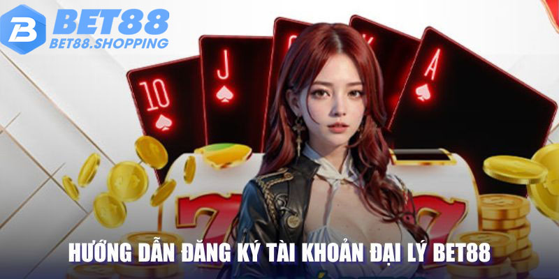 Hướng dẫn chi tiết đăng ký làm đại lý Bet88